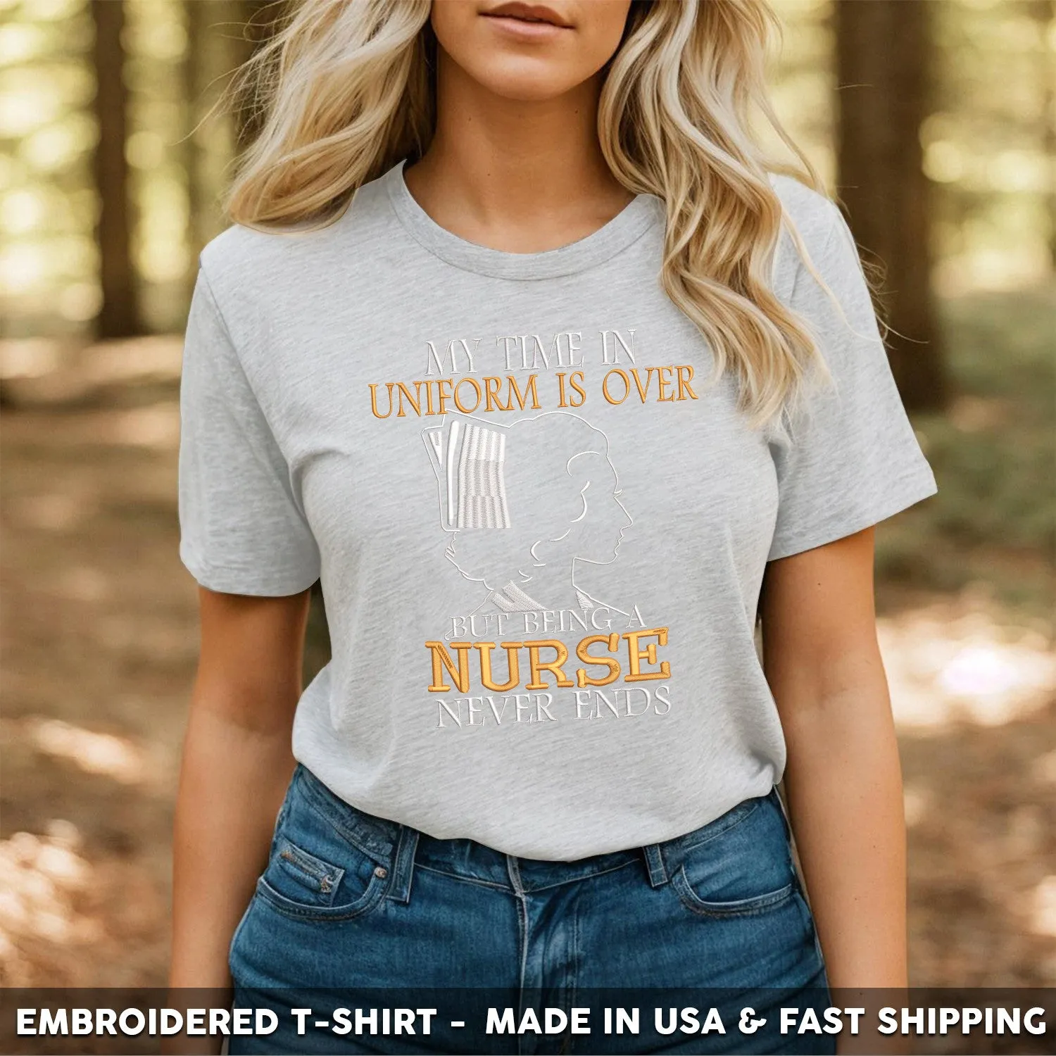 Embroidered T-Shirt - My Time in Uniform is Over But Being A Nurse Never Ends Gift