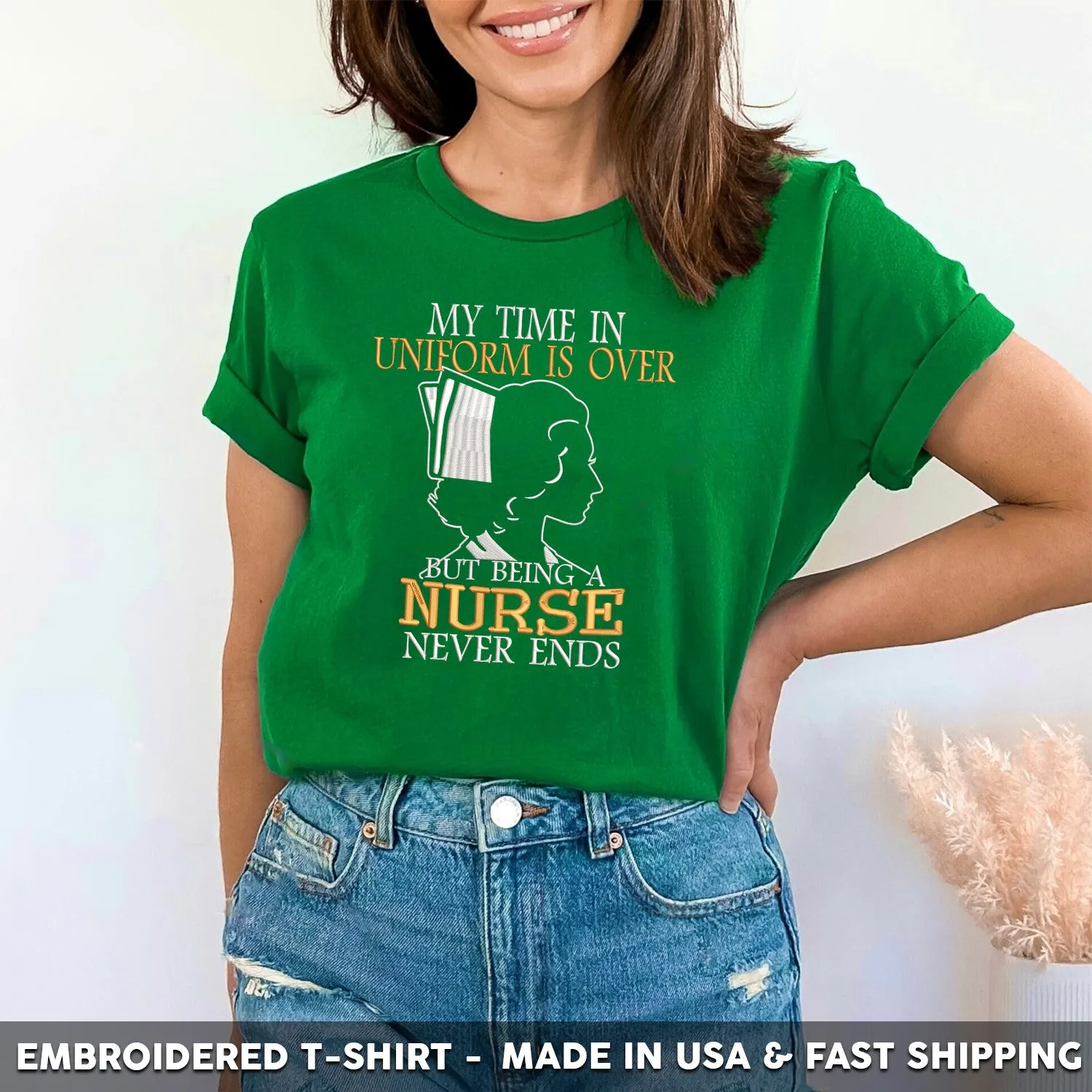 Embroidered T-Shirt - My Time in Uniform is Over But Being A Nurse Never Ends Gift