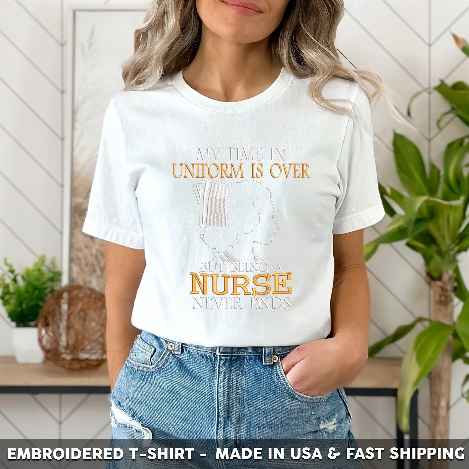 Embroidered T-Shirt - My Time in Uniform is Over But Being A Nurse Never Ends Gift