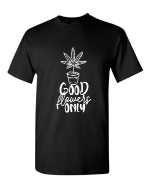 Good flowers only t-shirt