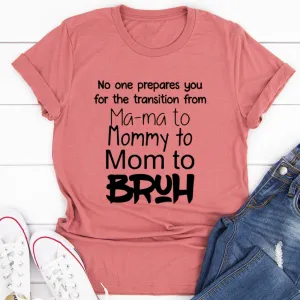 Graphic T-Shirts No One Prepares You for The Transition from Mama to Bruh Tee