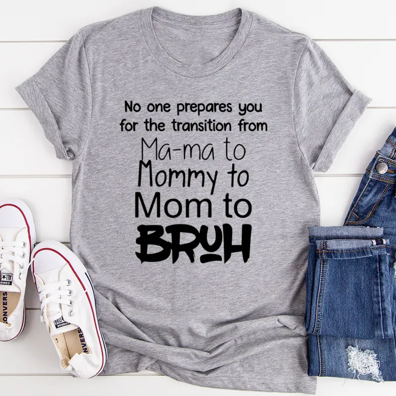 Graphic T-Shirts No One Prepares You for The Transition from Mama to Bruh Tee