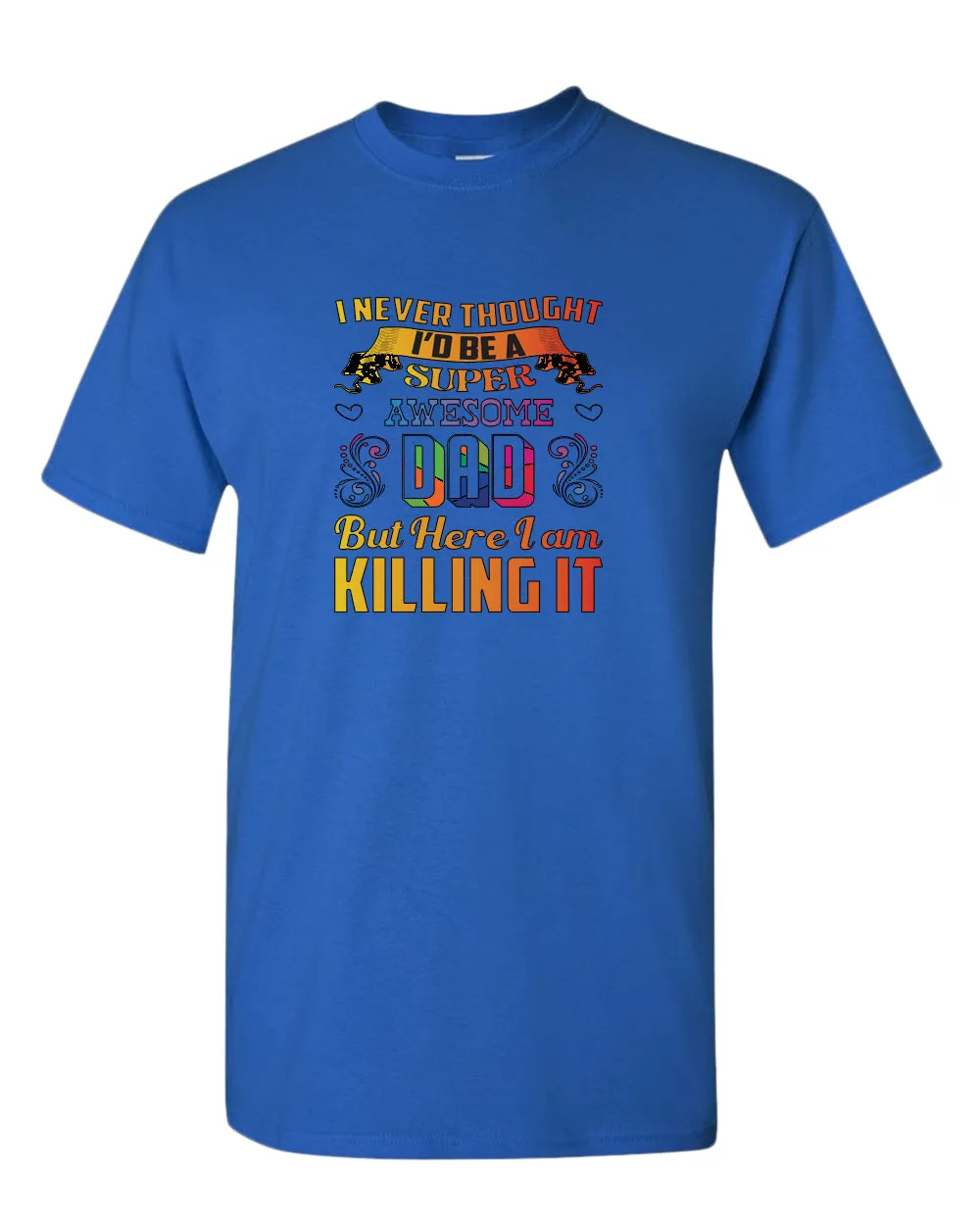 I never thought i'd be a super awesome dad. but here i am killing it tees dad t-shirt
