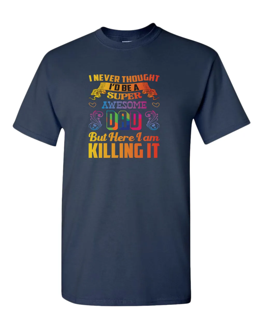I never thought i'd be a super awesome dad. but here i am killing it tees dad t-shirt
