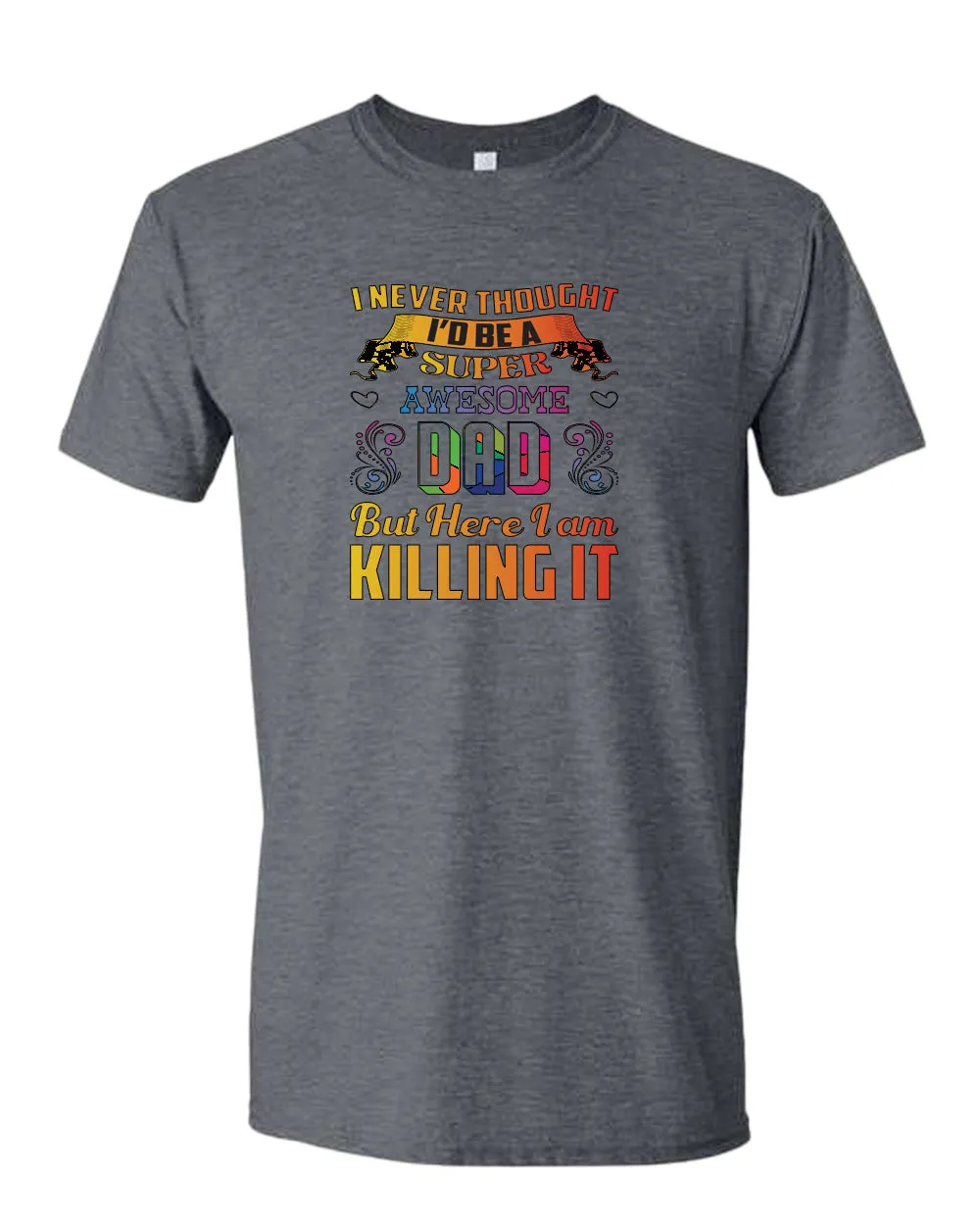 I never thought i'd be a super awesome dad. but here i am killing it tees dad t-shirt
