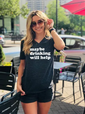 Maybe Drinking Will Help Shirt | Unisex V Neck