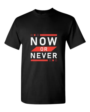Now or never t-shirt, motivational t-shirt, inspirational tees, casual tees